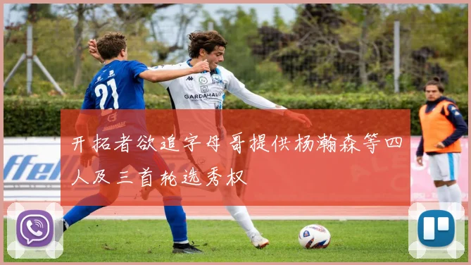 开拓者欲追字母哥提供杨瀚森等四人及三首轮选秀权