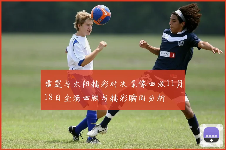 雷霆与太阳精彩对决录像回放11月18日全场回顾与精彩瞬间分析